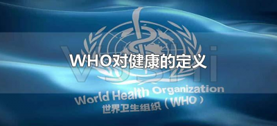 ​WHO对健康的定义（WHO对健康的定义包括哪些方面）
