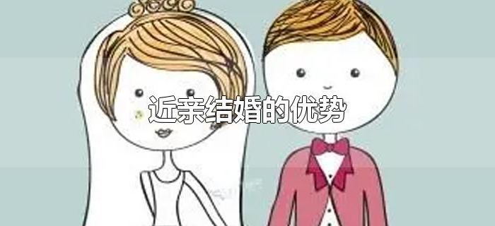 近亲结婚的优势 近亲结婚的优势