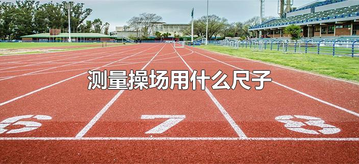 测量操场用什么尺子