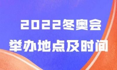 ​冬奥会2022年几月几号，冬奥会2022几月几？