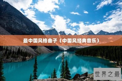 ​最中国风格曲子（中国风经典音乐）