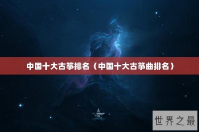 ​中国十大古筝排名（中国十大古筝曲排名）