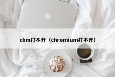 ​chm打不开（chromium打不开）