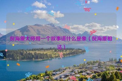 ​倪海厦大师用一个故事讲什么是象（倪海厦相法）