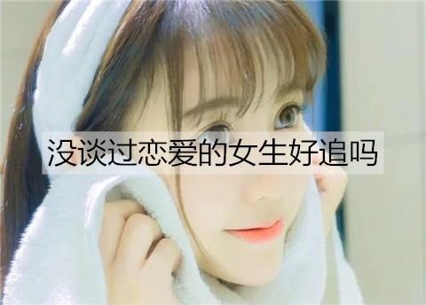 没谈过恋爱的女生好追吗2