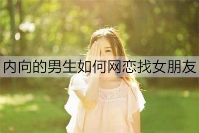 ​内向的男生如何网恋找女朋友？