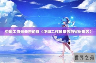 ​中国工作最辛苦的省（中国工作最辛苦的省份排名）