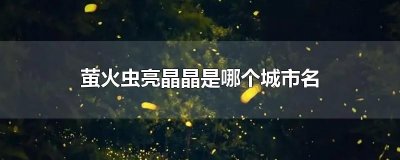 ​萤火虫亮晶晶是哪个城市名