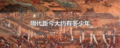 ​明代距今大约有多少年