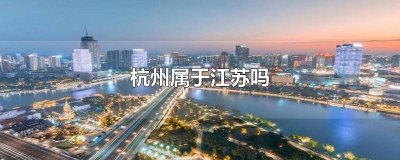 ​江苏是杭州吗 杭州算是江苏吗
