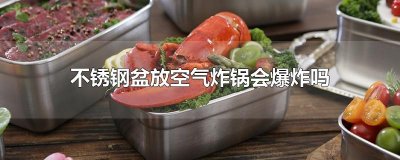 ​不锈钢盆放空气炸锅会爆炸吗