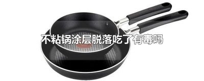 ​不粘锅涂层脱落吃了有毒吗