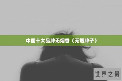 ​中国十大品牌无烟香（无烟牌子）