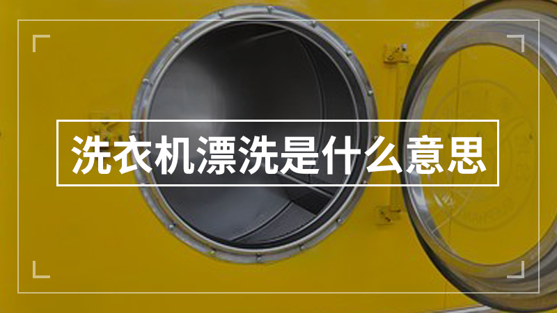 漂洗是什么意思，洗衣漂洗是什么意思 
