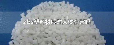 ​abs塑料材质对人体有害吗