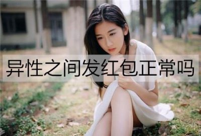 ​异性之间发红包正常吗？这几种情况不太正常