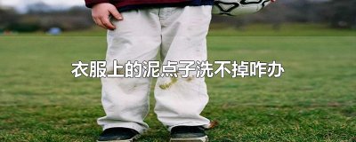​衣服上的泥点子洗不掉咋办