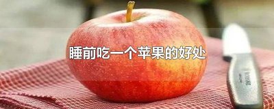 ​睡觉前吃苹果有没有好处 睡前吃个苹果有什么好处和坏处