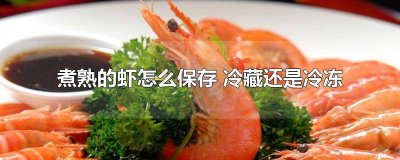 ​煮好的虾放冷冻还是冷藏 虾直接放冷冻还是煮熟放冷冻
