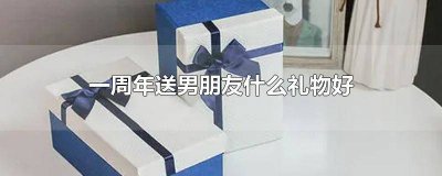 ​一周年应该送男朋友什么花 一周年应该送男朋友什么礼物好