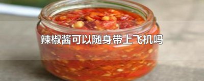​辣椒酱可以随身带上飞机吗